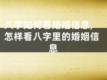 八字如何看婚姻信息,怎样看八字里的婚姻信息