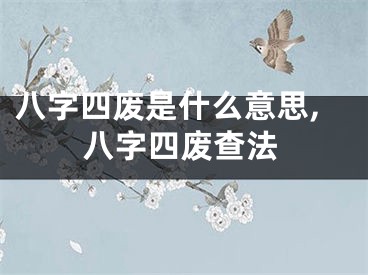 八字四废是什么意思,八字四废查法
