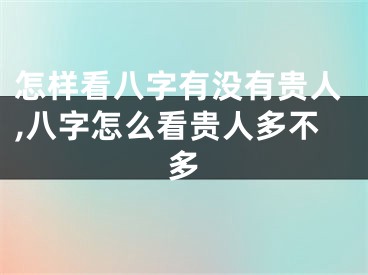 怎样看八字有没有贵人,八字怎么看贵人多不多
