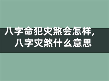 八字命犯灾煞会怎样,八字灾煞什么意思