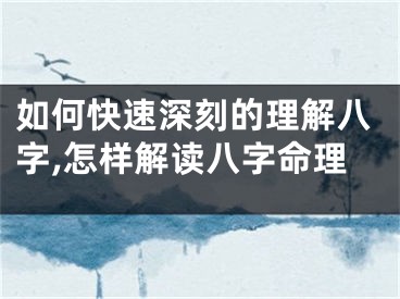 如何快速深刻的理解八字,怎样解读八字命理
