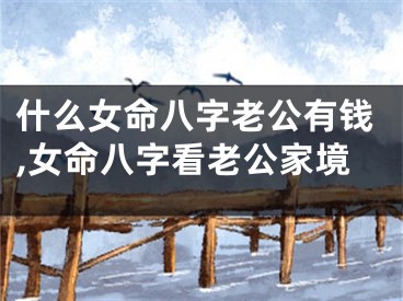 什么女命八字老公有钱,女命八字看老公家境