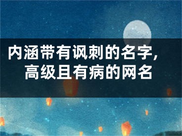 内涵带有讽刺的名字,高级且有病的网名