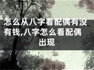 怎么从八字看配偶有没有钱,八字怎么看配偶出现
