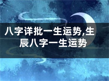八字详批一生运势,生辰八字一生运势