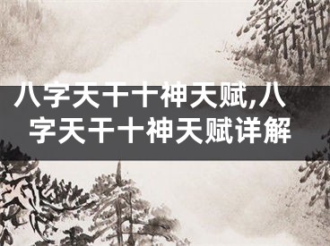 八字天干十神天赋,八字天干十神天赋详解