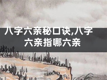 八字六亲秘口诀,八字六亲指哪六亲