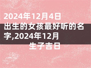 2024年12月4日出生的女孩最好听的名字,2024年12月生子吉日