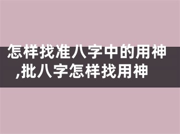 怎样找准八字中的用神,批八字怎样找用神