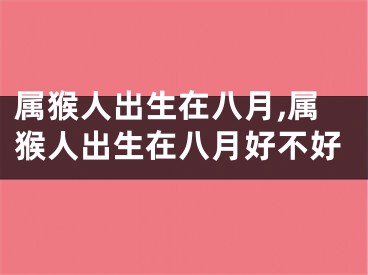 属猴人出生在八月,属猴人出生在八月好不好