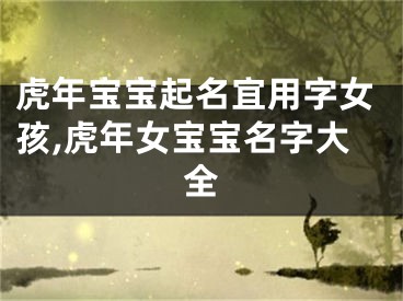 虎年宝宝起名宜用字女孩,虎年女宝宝名字大全