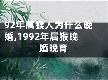 92年属猴人为什么晚婚,1992年属猴晚婚晚育