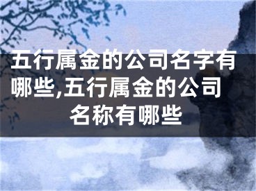 五行属金的公司名字有哪些,五行属金的公司名称有哪些