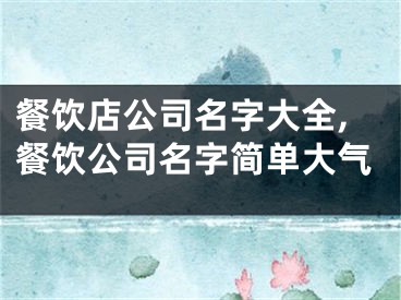 餐饮店公司名字大全,餐饮公司名字简单大气