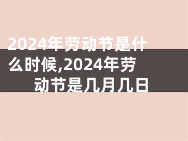 2024年劳动节是什么时候,2024年劳动节是几月几日