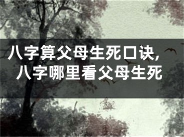 八字算父母生死口诀,八字哪里看父母生死