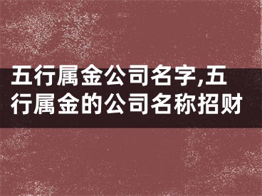 五行属金公司名字,五行属金的公司名称招财
