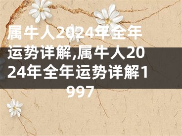 属牛人2024年全年运势详解,属牛人2024年全年运势详解1997