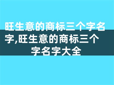 旺生意的商标三个字名字,旺生意的商标三个字名字大全