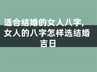 适合结婚的女人八字,女人的八字怎样选结婚吉日