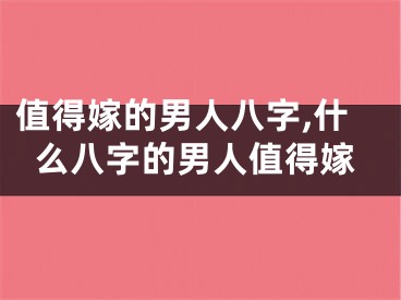 值得嫁的男人八字,什么八字的男人值得嫁