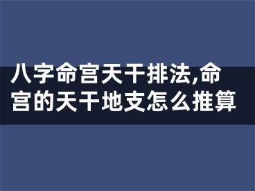 八字命宫天干排法,命宫的天干地支怎么推算