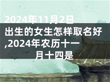 2024年11月2日出生的女生怎样取名好,2024年农历十一月十四是