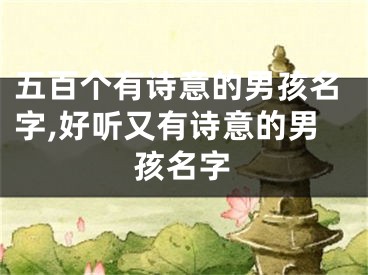 五百个有诗意的男孩名字,好听又有诗意的男孩名字