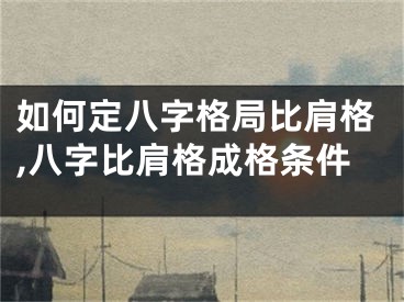 如何定八字格局比肩格,八字比肩格成格条件