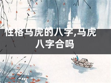 性格马虎的八字,马虎八字合吗