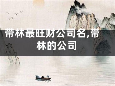 带林最旺财公司名,带林的公司