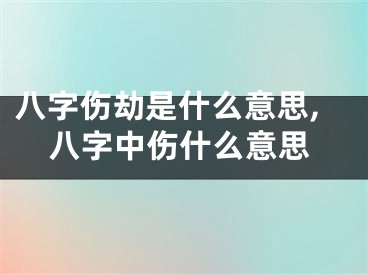 八字伤劫是什么意思,八字中伤什么意思