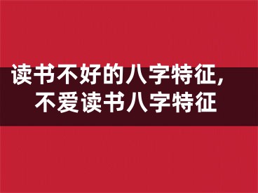 读书不好的八字特征,不爱读书八字特征