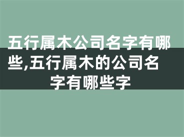 五行属木公司名字有哪些,五行属木的公司名字有哪些字