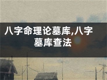 八字命理论墓库,八字墓库查法