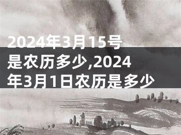 2024年3月15号是农历多少,2024年3月1日农历是多少