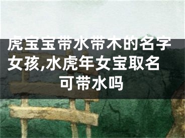 虎宝宝带水带木的名字女孩,水虎年女宝取名可带水吗