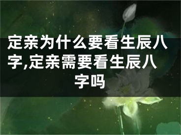 定亲为什么要看生辰八字,定亲需要看生辰八字吗