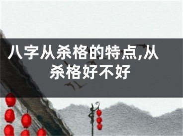 八字从杀格的特点,从杀格好不好