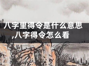 八字里得令是什么意思,八字得令怎么看