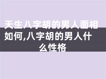 天生八字胡的男人面相如何,八字胡的男人什么性格