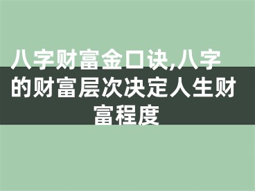 八字财富金口诀,八字的财富层次决定人生财富程度