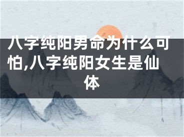 八字纯阳男命为什么可怕,八字纯阳女生是仙体