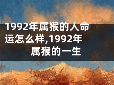 1992年属猴的人命运怎么样,1992年属猴的一生