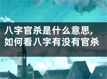 八字官杀是什么意思,如何看八字有没有官杀
