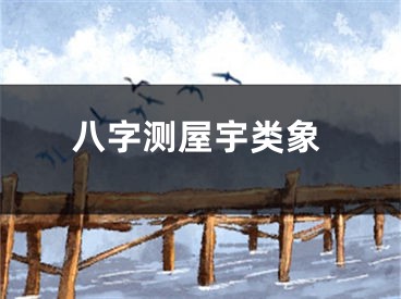 八字测屋宇类象