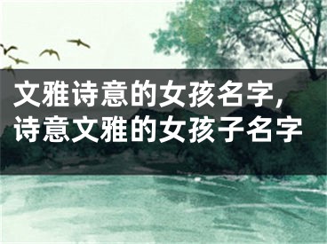 文雅诗意的女孩名字,诗意文雅的女孩子名字
