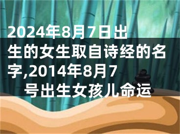 2024年8月7日出生的女生取自诗经的名字,2014年8月7号出生女孩儿命运