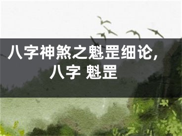 八字神煞之魁罡细论,八字 魁罡
