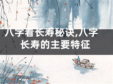 八字看长寿秘诀,八字长寿的主要特征